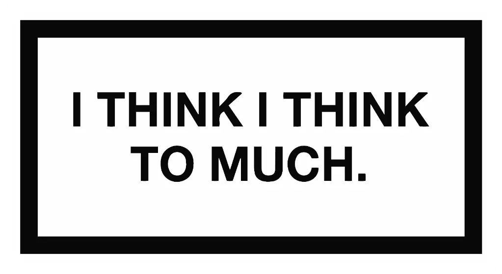 I think I think to much