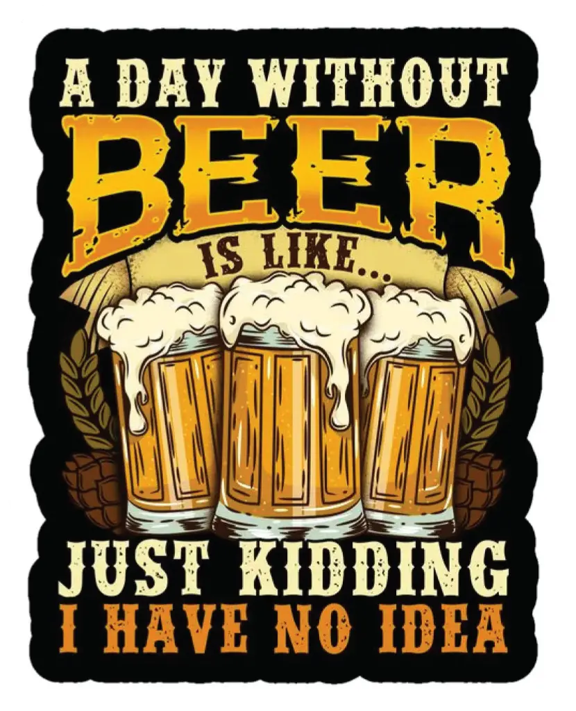A day without Beer is Like...