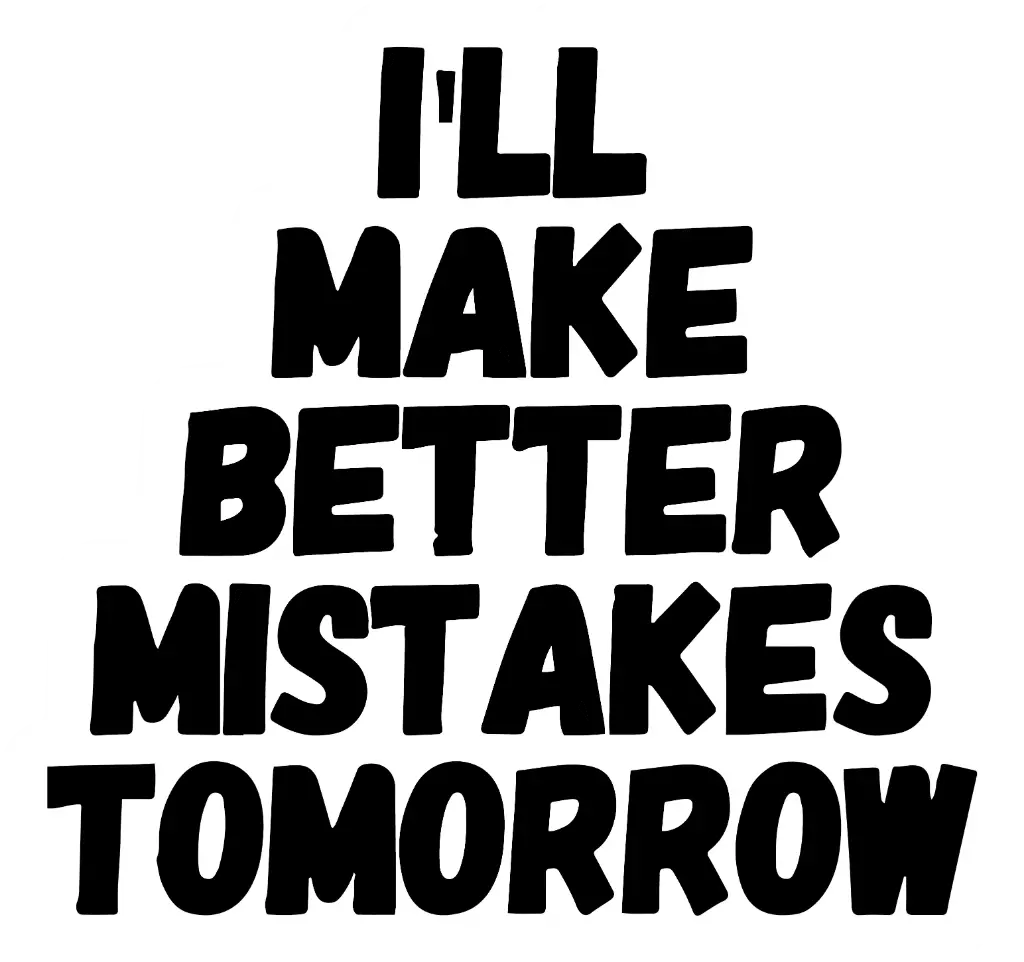 I'll Make better Mistakes tomorrow