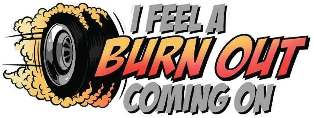 I feel a Burn Out Coming on