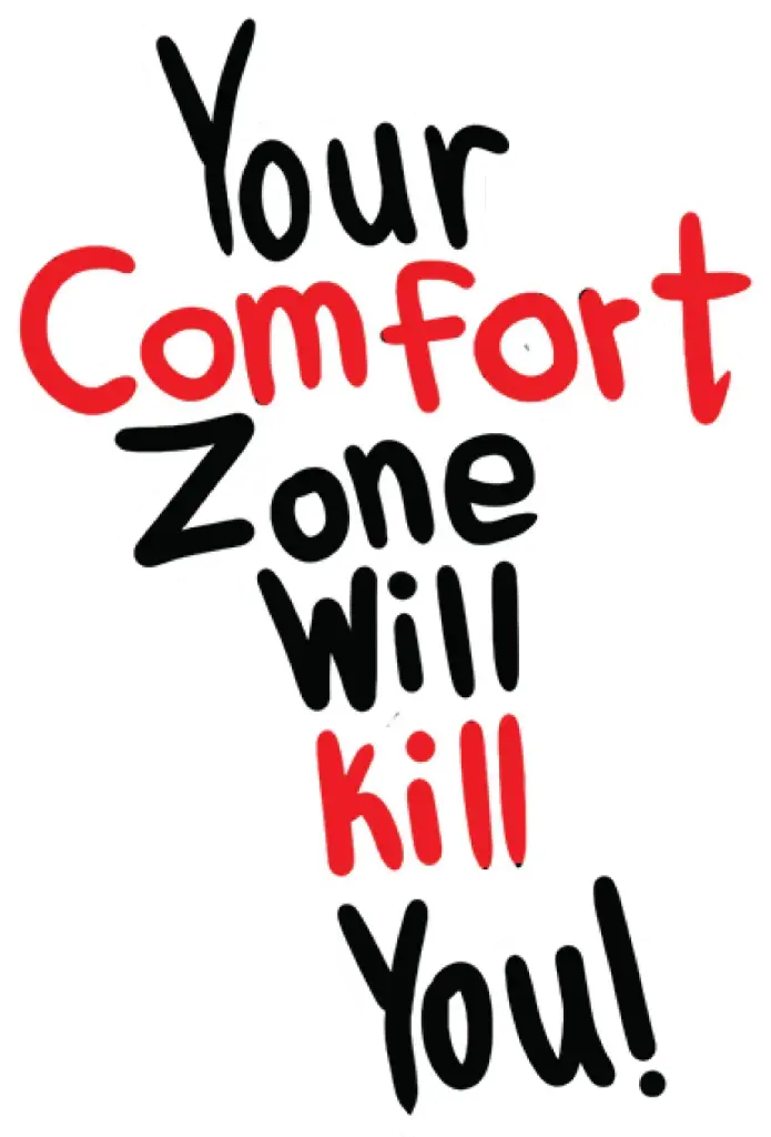 Your Comfort Zone will Kill you!