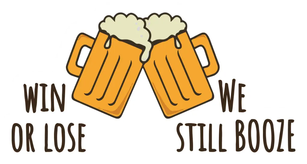 Win or lose , We still Booze