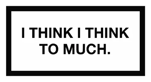 I think I think to much
