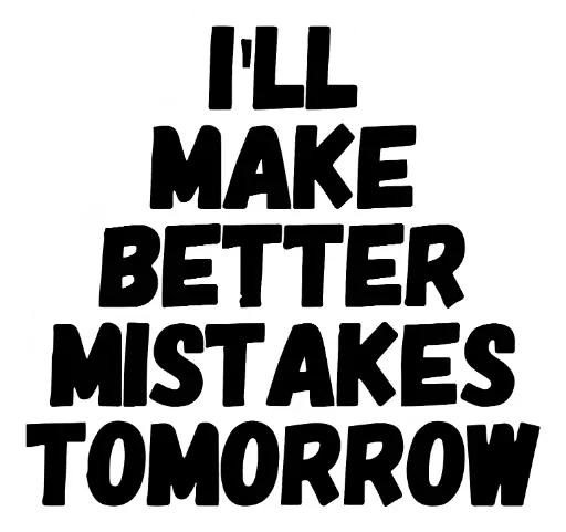 I'll Make better Mistakes tomorrow