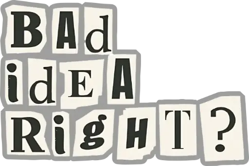 Bad Idea Right?