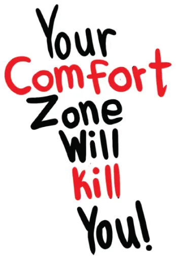 Your Comfort Zone will Kill you!