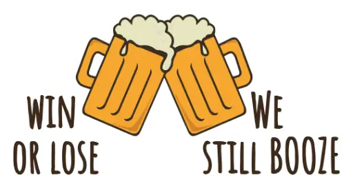 Win or lose , We still Booze